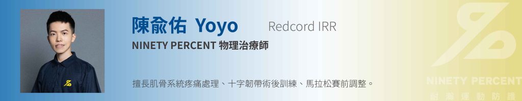 物理治療師-陳兪佑Yoyo-Ninety Percent-耐瀚運動防護-台中健身房-肌骨系統疼痛處理-十字韌帶術後訓練-馬拉松賽前調整